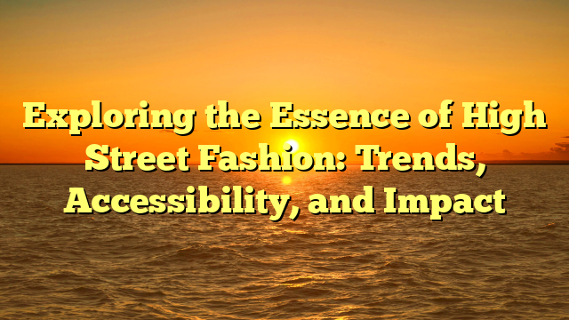 Exploring the Essence of High Street Fashion: Trends, Accessibility, and Impact