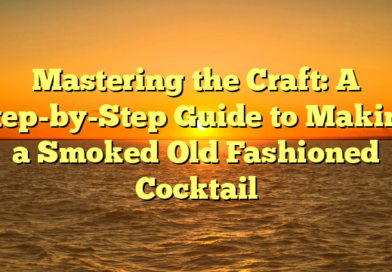 Mastering the Craft: A Step-by-Step Guide to Making a Smoked Old Fashioned Cocktail